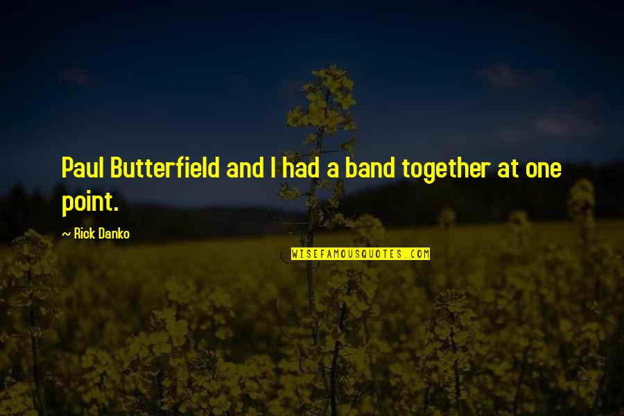 Reenergizing Your Life Quotes By Rick Danko: Paul Butterfield and I had a band together