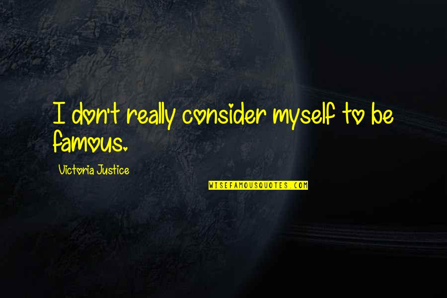 Reenergizing Your Life Quotes By Victoria Justice: I don't really consider myself to be famous. Reenergizing Your Life Quotes By Victoria Justice: I don't really consider myself to be famous.