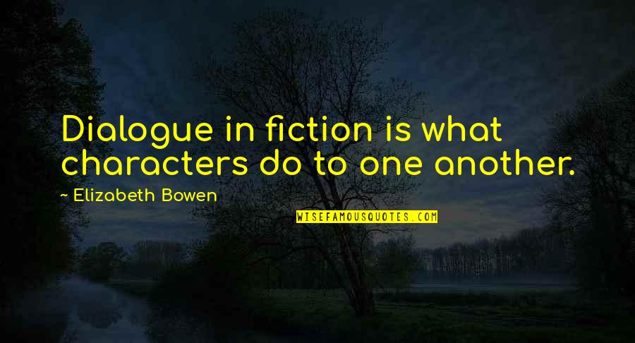 Reengagement Conference Quotes By Elizabeth Bowen: Dialogue in fiction is what characters do to Reengagement Conference Quotes By Elizabeth Bowen: Dialogue in fiction is what characters do to