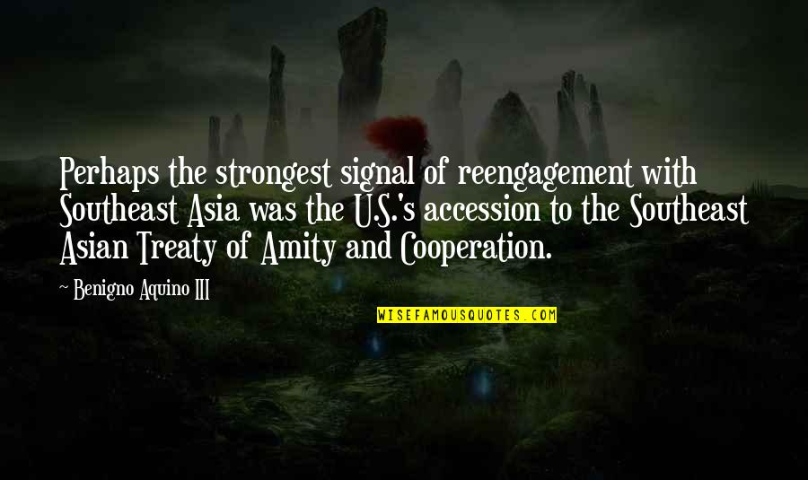 Reengagement Quotes By Benigno Aquino III: Perhaps the strongest signal of reengagement with Southeast