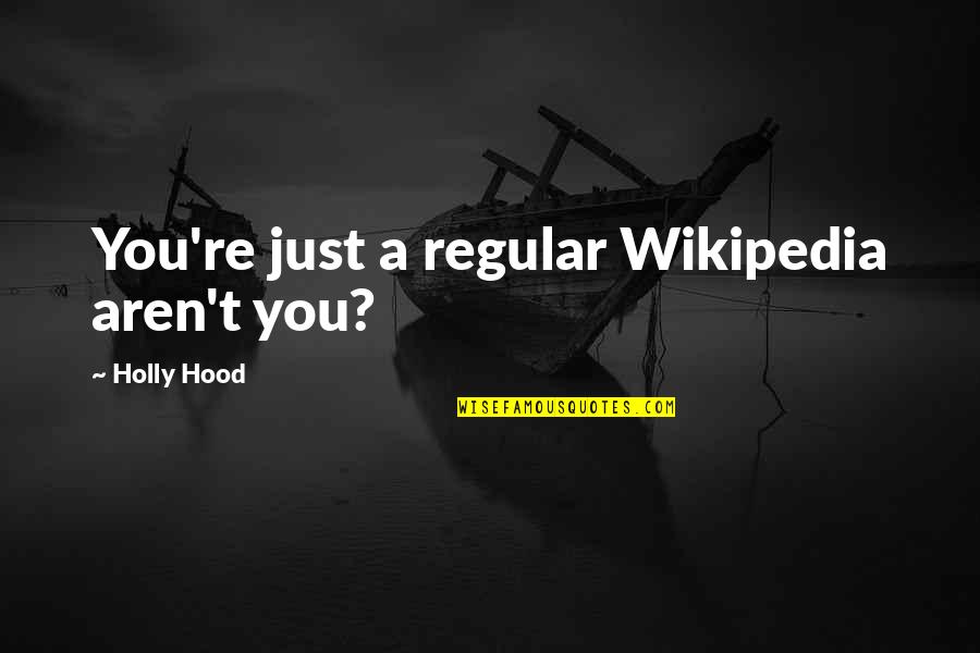Reengaging Earth Quotes By Holly Hood: You're just a regular Wikipedia aren't you?