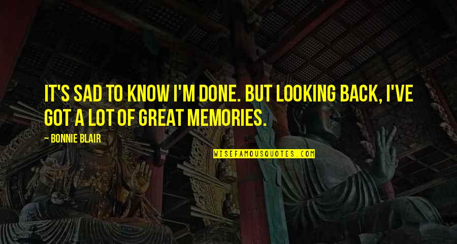 Reengineered Business Quotes By Bonnie Blair: It's sad to know I'm done. But looking