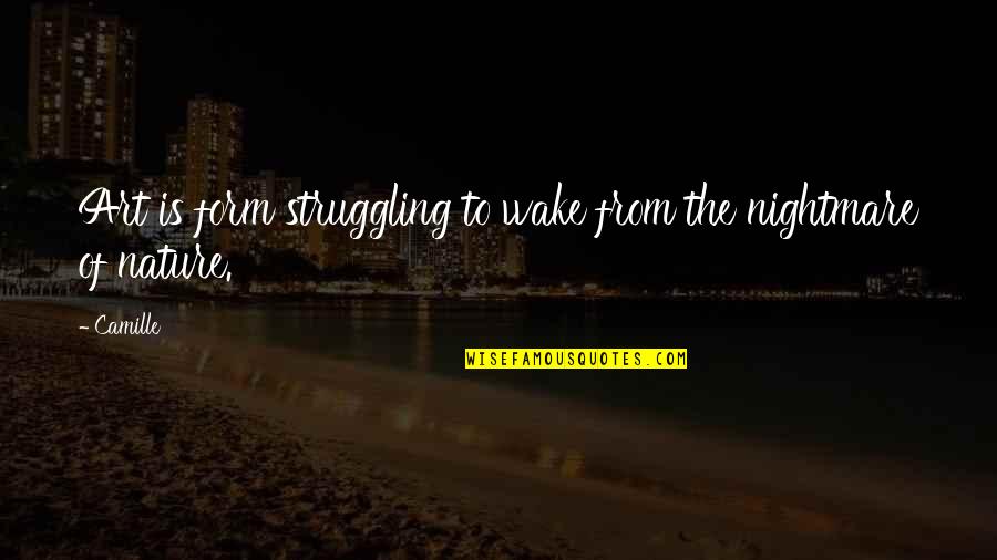 Reengineered Business Quotes By Camille: Art is form struggling to wake from the