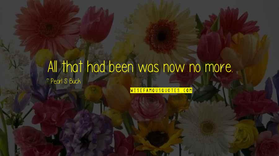 Reenie's Quotes By Pearl S. Buck: All that had been was now no more. Reenie's Quotes By Pearl S. Buck: All that had been was now no more.