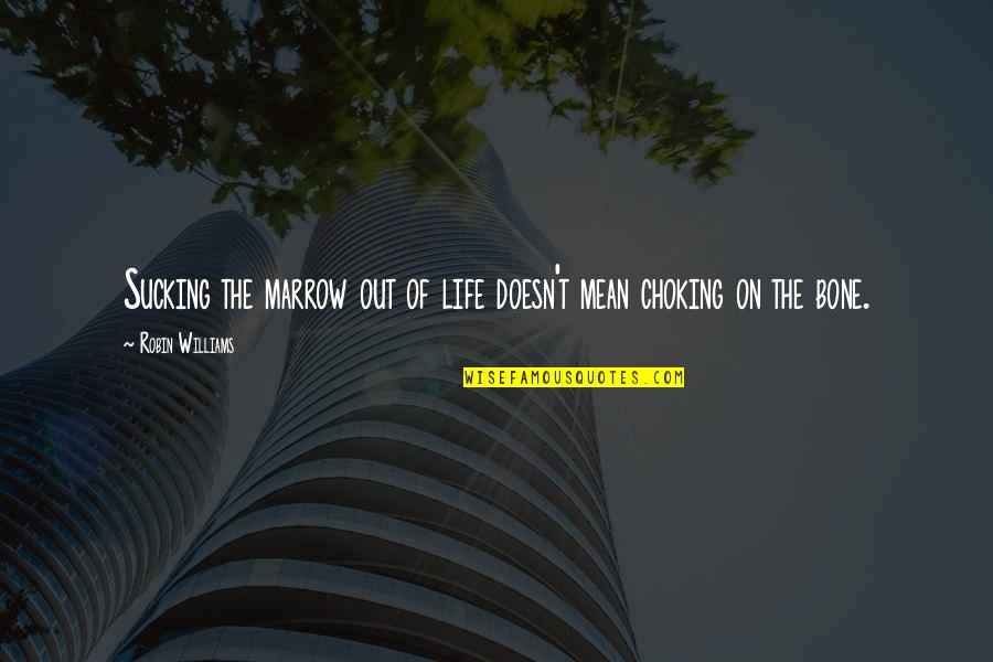 Reeno Studios Quotes By Robin Williams: Sucking the marrow out of life doesn't mean Reeno Studios Quotes By Robin Williams: Sucking the marrow out of life doesn't mean