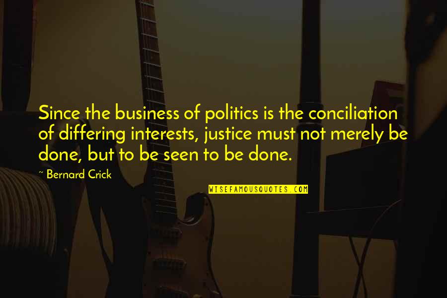 Reenter Quotes By Bernard Crick: Since the business of politics is the conciliation