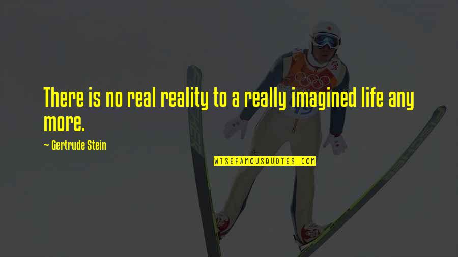 Reenter Quotes By Gertrude Stein: There is no real reality to a really