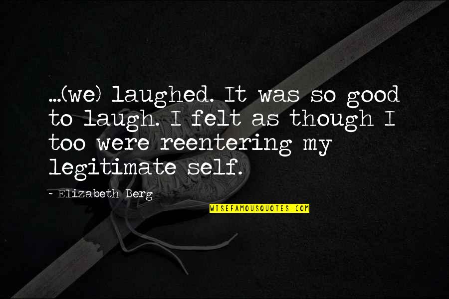 Reentering Quotes By Elizabeth Berg: ...(we) laughed. It was so good to laugh.