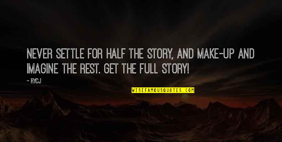 Reentering Quotes By RYCJ: Never settle for half the story, and make-up
