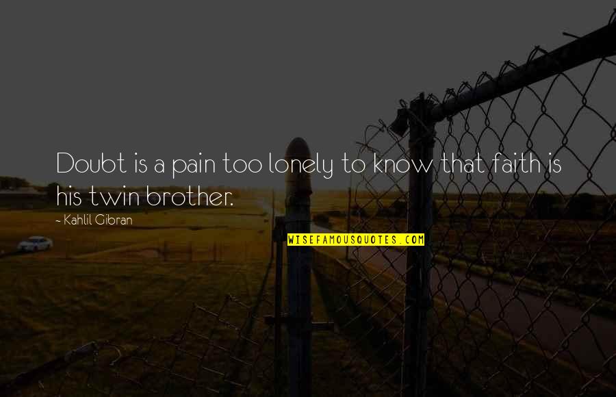 Reenthroned Quotes By Kahlil Gibran: Doubt is a pain too lonely to know