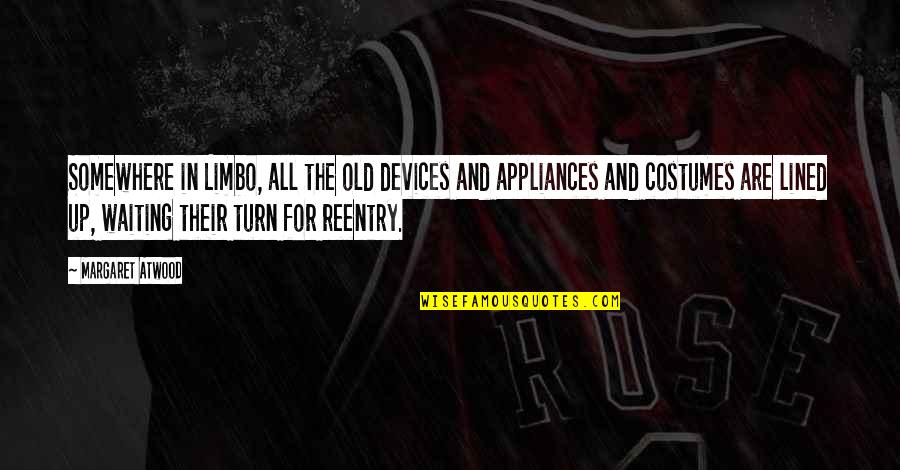 Reentry Quotes By Margaret Atwood: Somewhere in Limbo, all the old devices and