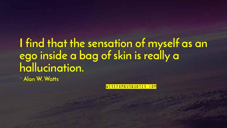 Reeqrheeq Chainey Quotes By Alan W. Watts: I find that the sensation of myself as Reeqrheeq Chainey Quotes By Alan W. Watts: I find that the sensation of myself as