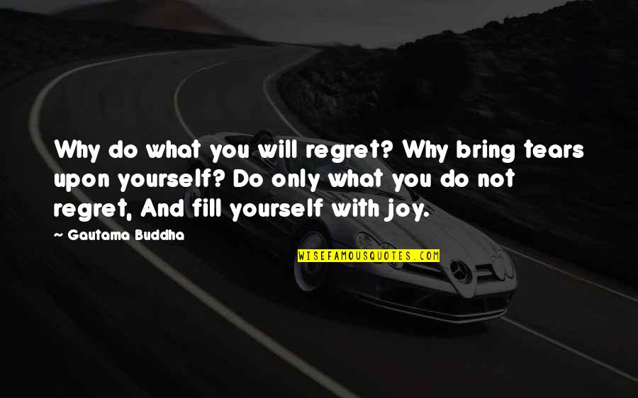 Reeracoen Quotes By Gautama Buddha: Why do what you will regret? Why bring