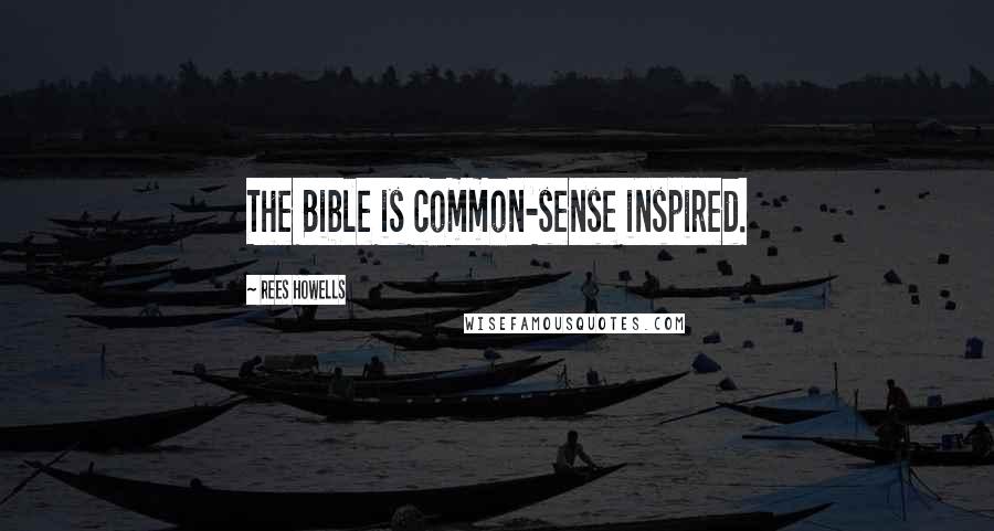 Rees Howells quotes: The Bible is common-sense inspired.