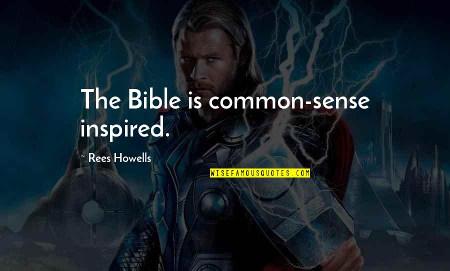 Rees Quotes By Rees Howells: The Bible is common-sense inspired.