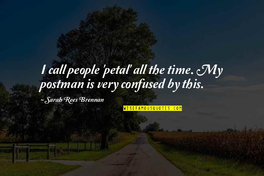 Rees Quotes By Sarah Rees Brennan: I call people 'petal' all the time. My