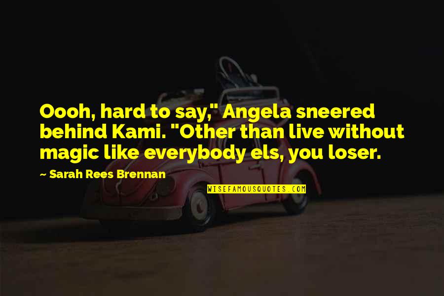 Rees Quotes By Sarah Rees Brennan: Oooh, hard to say," Angela sneered behind Kami.