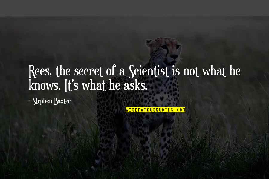 Rees Quotes By Stephen Baxter: Rees, the secret of a Scientist is not