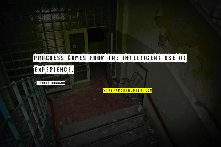 Reesa Motley Quotes By Elbert Hubbard: Progress comes from the intelligent use of experience. Reesa Motley Quotes By Elbert Hubbard: Progress comes from the intelligent use of experience.