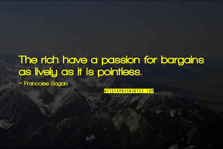 Reesa Motley Quotes By Francoise Sagan: The rich have a passion for bargains as Reesa Motley Quotes By Francoise Sagan: The rich have a passion for bargains as