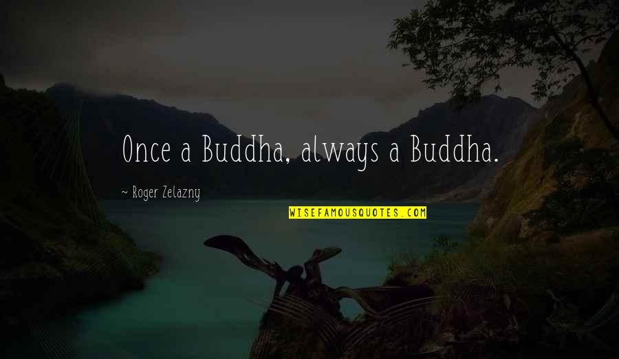 Reescribir Texto Quotes By Roger Zelazny: Once a Buddha, always a Buddha.