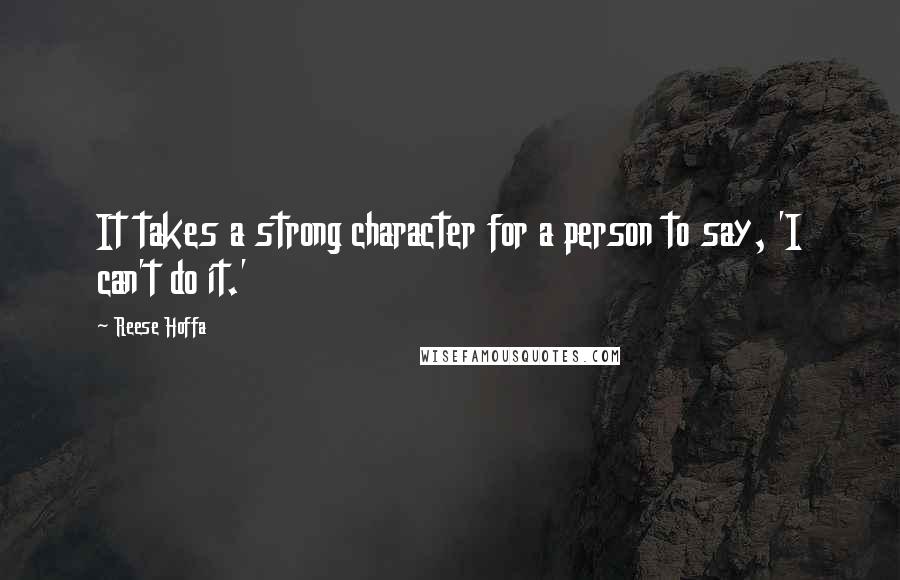 Reese Hoffa quotes: It takes a strong character for a person to say, 'I can't do it.'