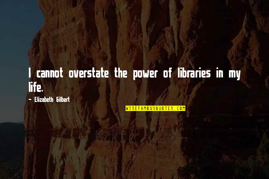 Reese Peanut Butter Cup Quotes By Elizabeth Gilbert: I cannot overstate the power of libraries in