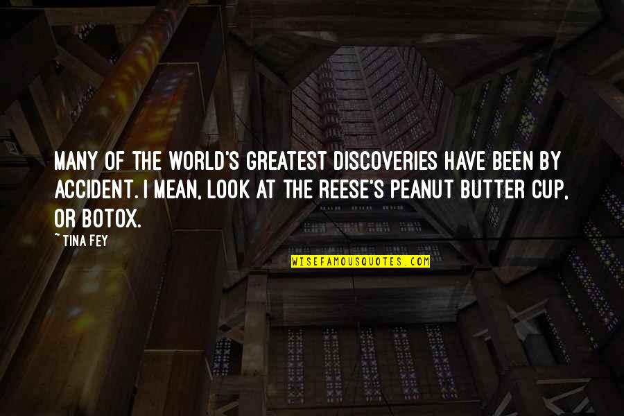 Reese Peanut Butter Cup Quotes By Tina Fey: Many of the world's greatest discoveries have been