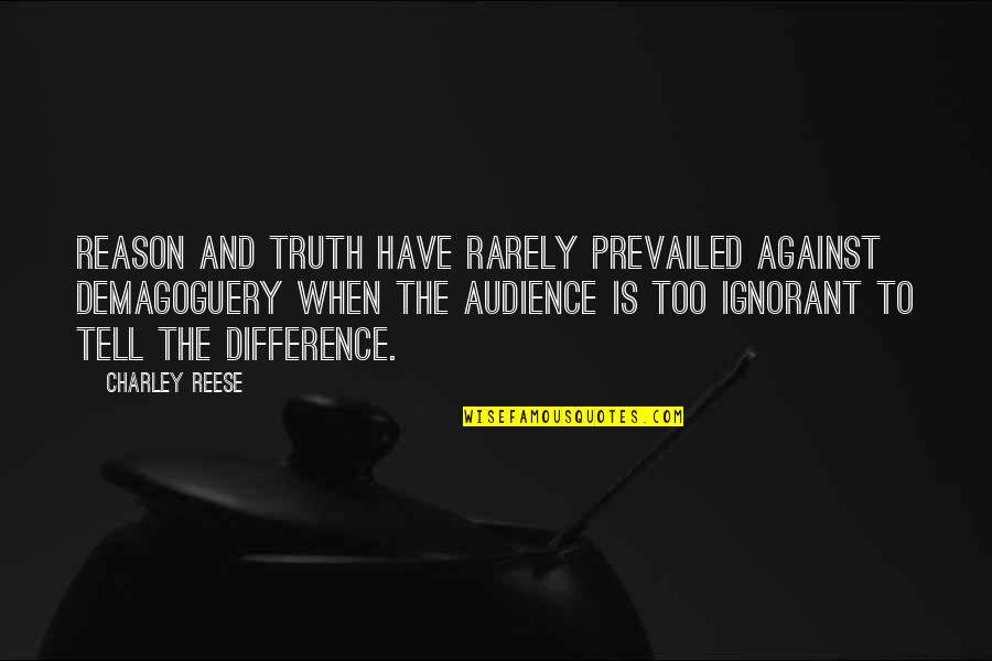 Reese Quotes By Charley Reese: Reason and truth have rarely prevailed against demagoguery