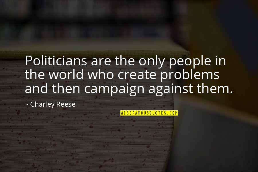 Reese Quotes By Charley Reese: Politicians are the only people in the world
