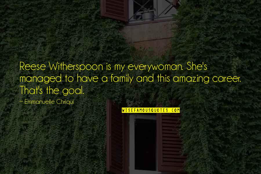 Reese Quotes By Emmanuelle Chriqui: Reese Witherspoon is my everywoman. She's managed to