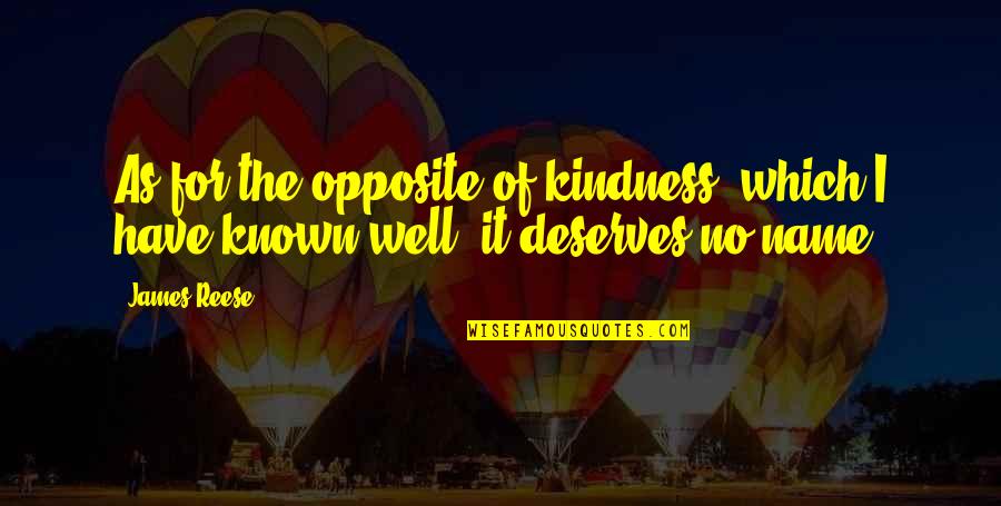 Reese Quotes By James Reese: As for the opposite of kindness, which I