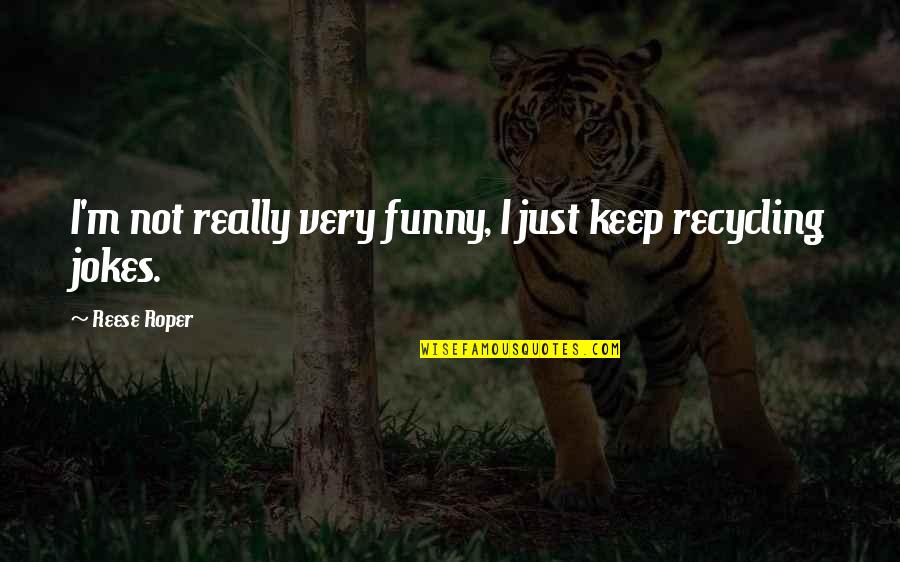 Reese Quotes By Reese Roper: I'm not really very funny, I just keep