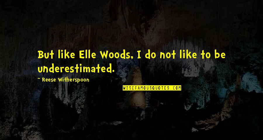 Reese Quotes By Reese Witherspoon: But like Elle Woods, I do not like