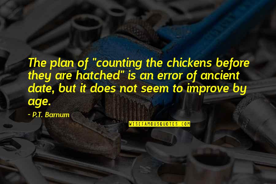 Reese Wilkerson Quotes By P.T. Barnum: The plan of "counting the chickens before they Reese Wilkerson Quotes By P.T. Barnum: The plan of "counting the chickens before they