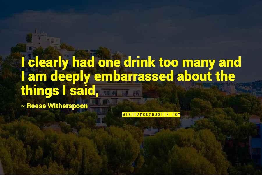 Reese Witherspoon Quotes By Reese Witherspoon: I clearly had one drink too many and