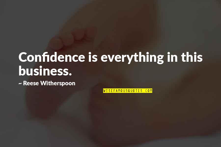 Reese Witherspoon Quotes By Reese Witherspoon: Confidence is everything in this business.