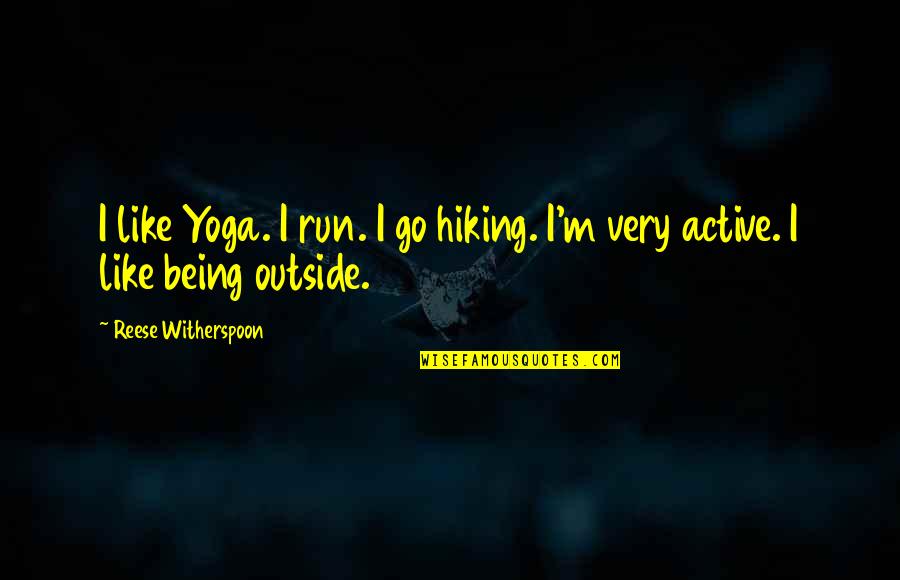 Reese Witherspoon Quotes By Reese Witherspoon: I like Yoga. I run. I go hiking.