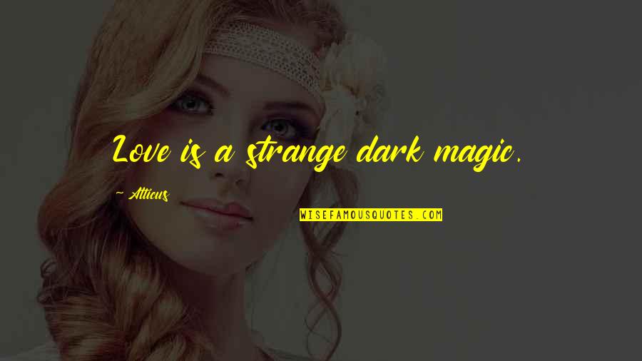 Reese's Pieces Love Quotes By Atticus: Love is a strange dark magic.