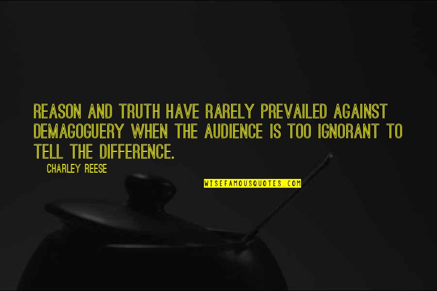 Reese's Quotes By Charley Reese: Reason and truth have rarely prevailed against demagoguery