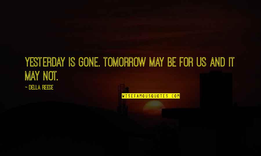 Reese's Quotes By Della Reese: Yesterday is gone. Tomorrow may be for us