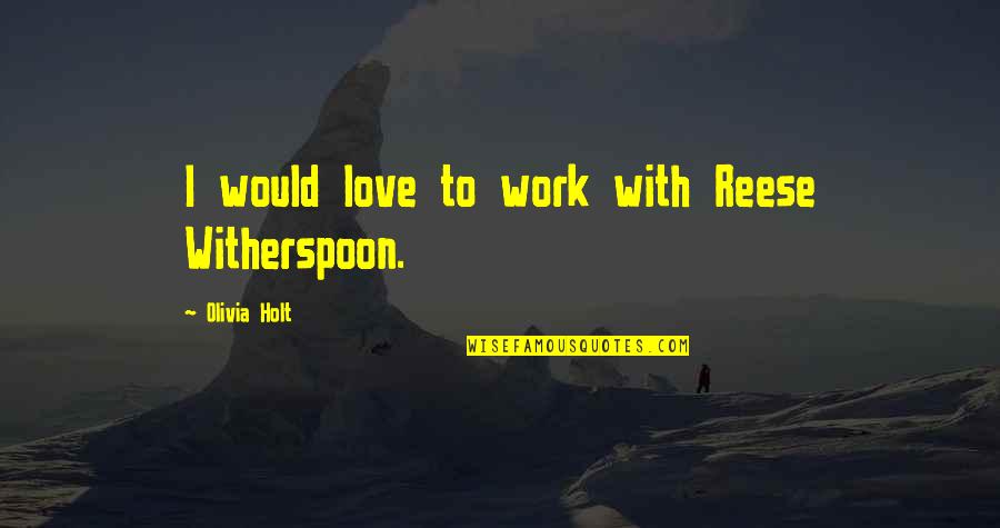 Reese's Quotes By Olivia Holt: I would love to work with Reese Witherspoon.