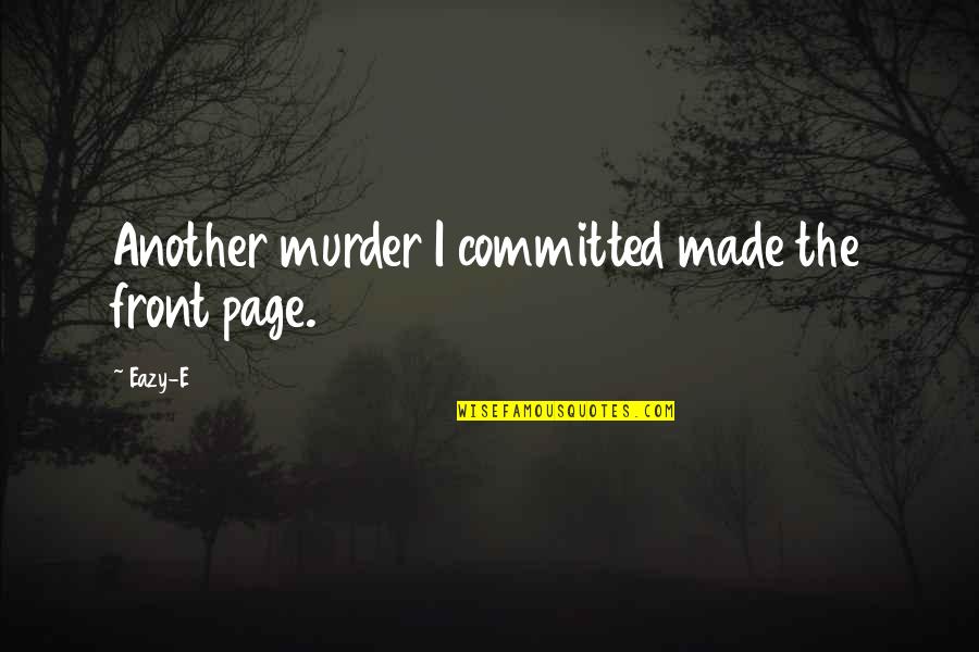 Reesman Construction Quotes By Eazy-E: Another murder I committed made the front page.