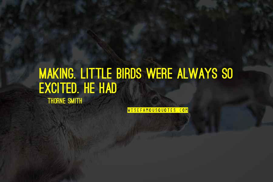 Reesor Farm Quotes By Thorne Smith: making. Little birds were always so excited. He Reesor Farm Quotes By Thorne Smith: making. Little birds were always so excited. He