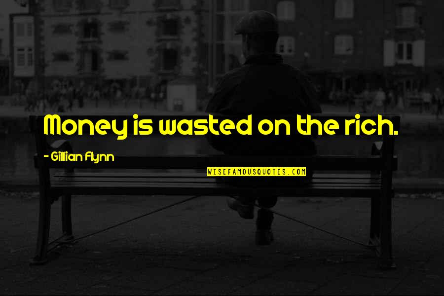Reesor Lake Quotes By Gillian Flynn: Money is wasted on the rich. Reesor Lake Quotes By Gillian Flynn: Money is wasted on the rich.