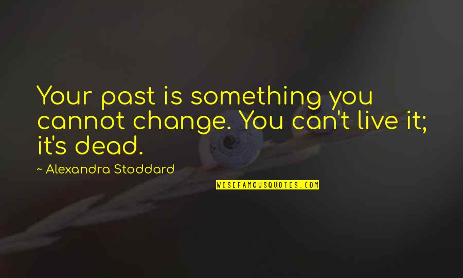 Reesrved Quotes By Alexandra Stoddard: Your past is something you cannot change. You Reesrved Quotes By Alexandra Stoddard: Your past is something you cannot change. You