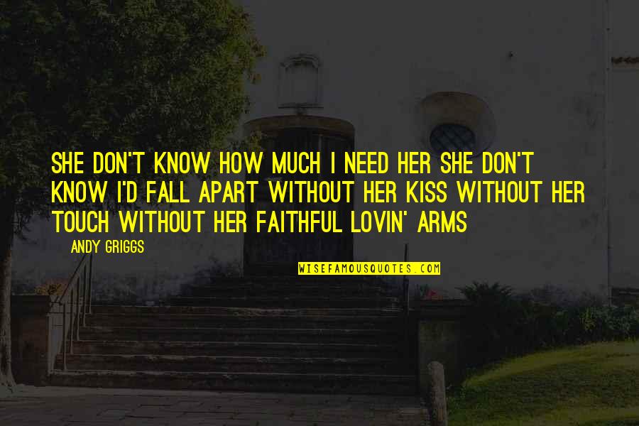 Reesrved Quotes By Andy Griggs: She don't know how much I need her Reesrved Quotes By Andy Griggs: She don't know how much I need her