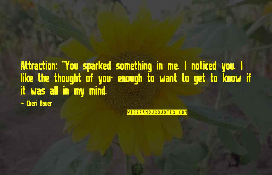 Reesrved Quotes By Cheri Bauer: Attraction: "You sparked something in me. I noticed Reesrved Quotes By Cheri Bauer: Attraction: "You sparked something in me. I noticed