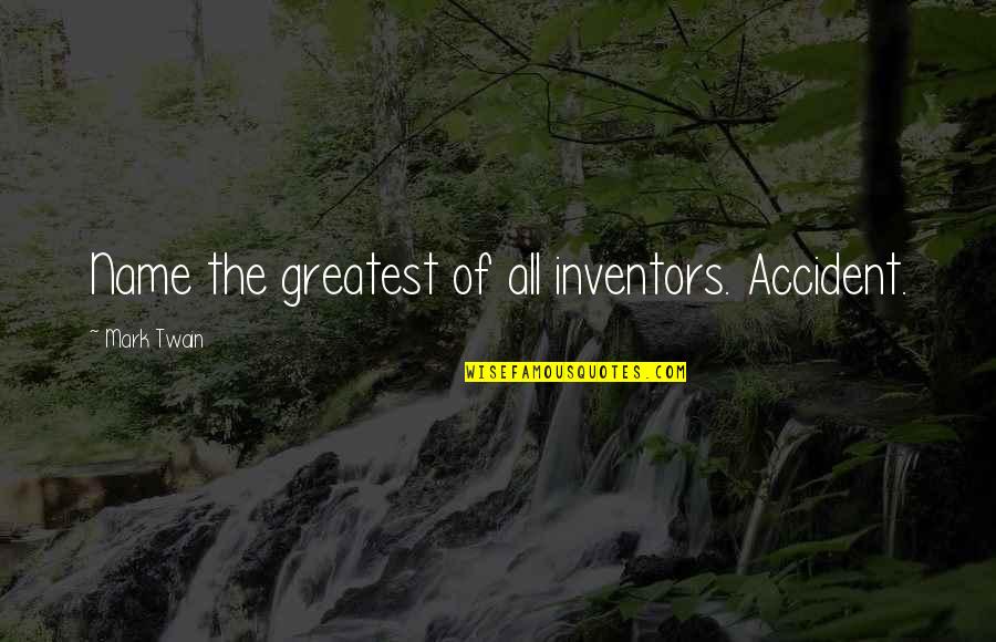 Reestructuracion Quotes By Mark Twain: Name the greatest of all inventors. Accident.