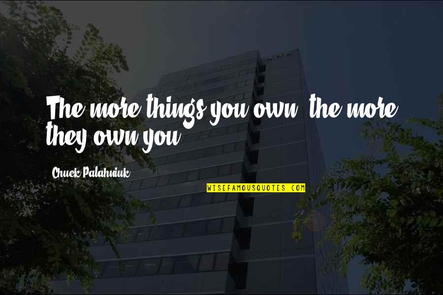 Reeta Achari Quotes By Chuck Palahniuk: The more things you own, the more they Reeta Achari Quotes By Chuck Palahniuk: The more things you own, the more they